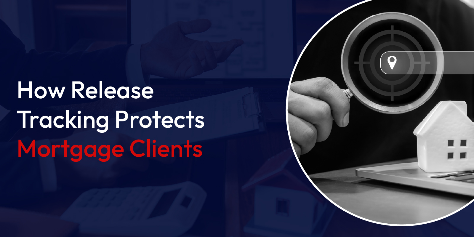 A professional holding a magnifying glass over a model house, emphasizing the importance of release tracking for mortgage clients.